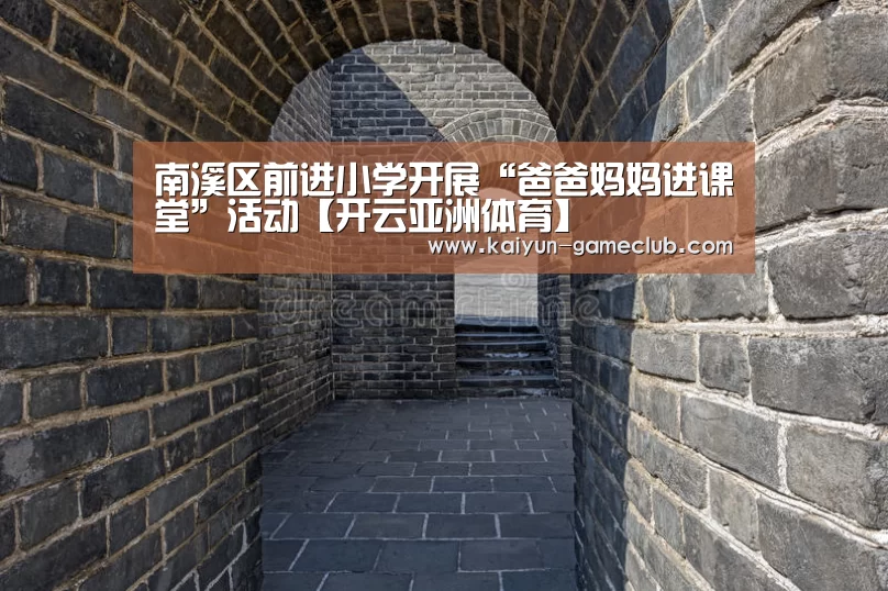 南溪区前进小学开展“爸爸妈妈进课堂”活动【开云亚洲体育】(图2) 开云真人平台