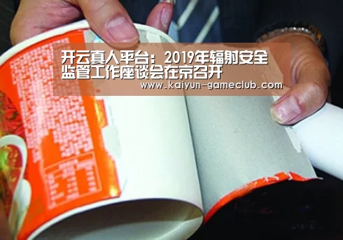 开云真人平台:2019年辐射安全监管工作座谈会在京召开(图4) 开云娱乐平台