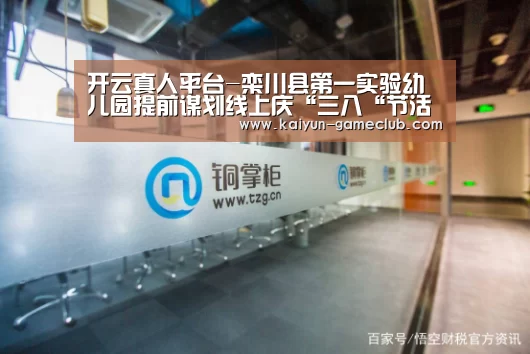 开云真人平台-栾川县第一实验幼儿园提前谋划线上庆“三八“节活动(图3) 开云娱乐平台